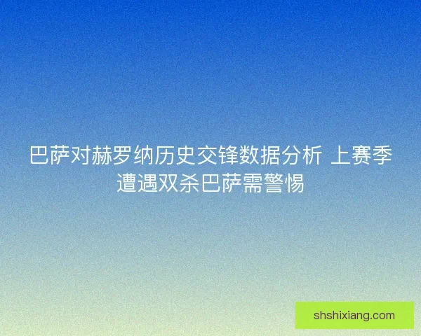 巴萨对赫罗纳历史交锋数据分析 上赛季遭遇双杀巴萨需警惕