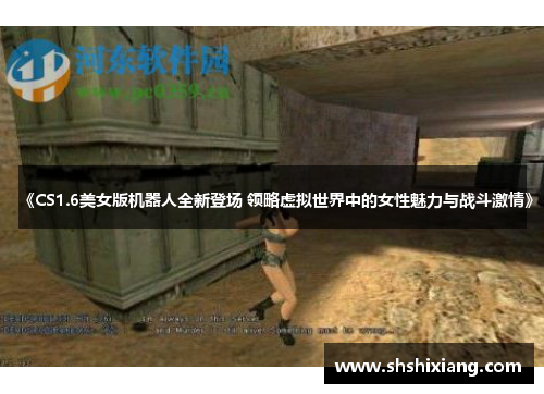 《CS1.6美女版机器人全新登场 领略虚拟世界中的女性魅力与战斗激情》