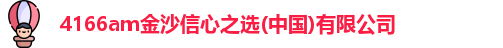 4166am金沙信心之选(中国)有限公司